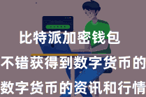 比特派加密钱包  用户不仅不错获得到数字货币的资讯和行情