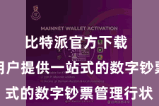 比特派官方下载  不错为用户提供一站式的数字钞票管理行状