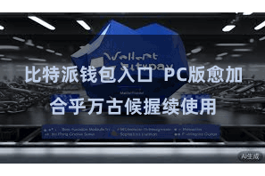 比特派钱包入口  PC版愈加合乎万古候握续使用