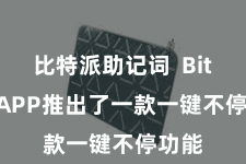 比特派助记词  Bitpie APP推出了一款一键不停功能