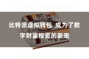 比特派虚拟钱包  成为了数字财富投资的新宠