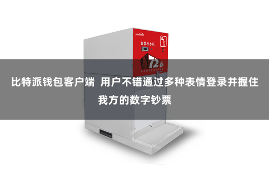 比特派钱包客户端  用户不错通过多种表情登录并握住我方的数字钞票
