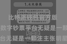 比特派钱包官方版  比特派数字钞票平台无疑是一颗注主张明星