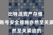 比特派资产存储  加强账号安全措施亦然至关紧迫的