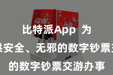 比特派App  为用户提供安全、无邪的数字钞票交游办事
