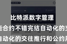 比特派数字管理  通过智能合约不错完结自动化的交往推行和公约履行