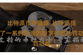 比特派币种管理  比特派提供了一系列肤浅的数字钞票处罚功能