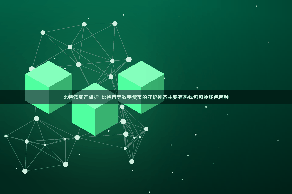 比特派资产保护 比特币等数字货币的守护神态主要有热钱包和冷钱包两种